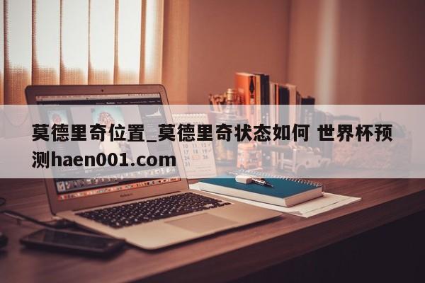 莫德里奇位置_莫德里奇状态如何 世界杯预测haen001.com