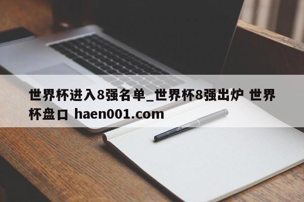 世界杯进入8强名单_世界杯8强出炉 世界杯盘口 haen001.com