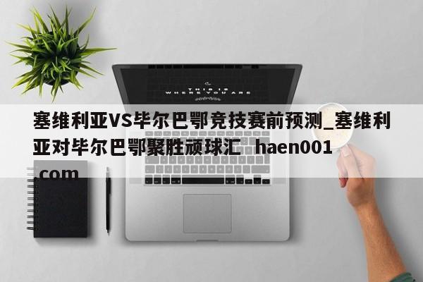 塞维利亚VS毕尔巴鄂竞技赛前预测_塞维利亚对毕尔巴鄂聚胜顽球汇  haen001.com