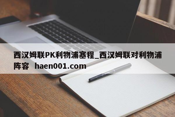 西汉姆联PK利物浦塞程_西汉姆联对利物浦阵容  haen001.com