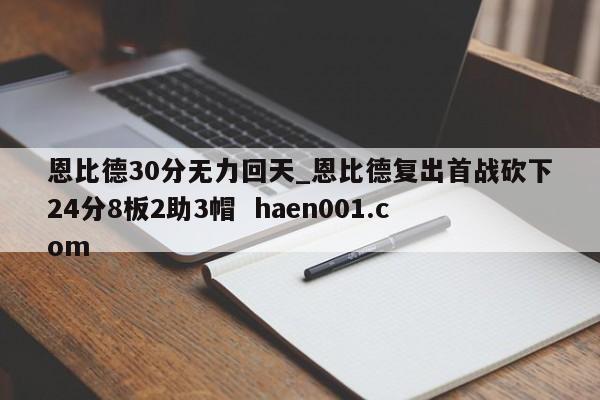 恩比德30分无力回天_恩比德复出首战砍下24分8板2助3帽  haen001.com