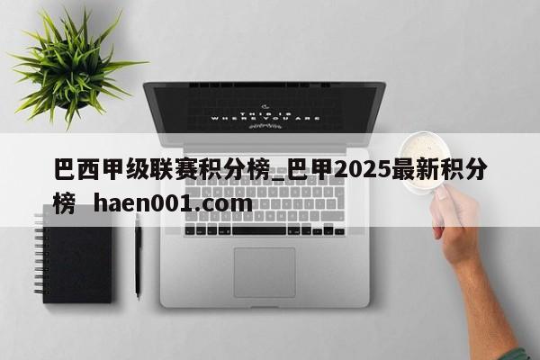 巴西甲级联赛积分榜_巴甲2025最新积分榜  haen001.com