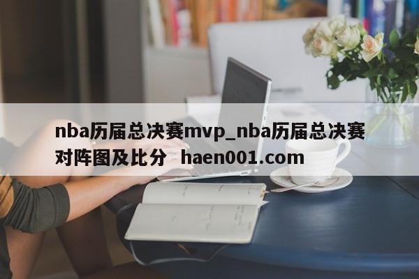 nba历届总决赛mvp_nba历届总决赛对阵图及比分  haen001.com