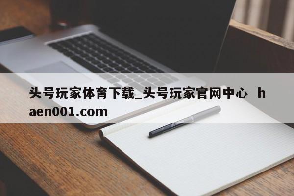 头号玩家体育下载_头号玩家官网中心  haen001.com