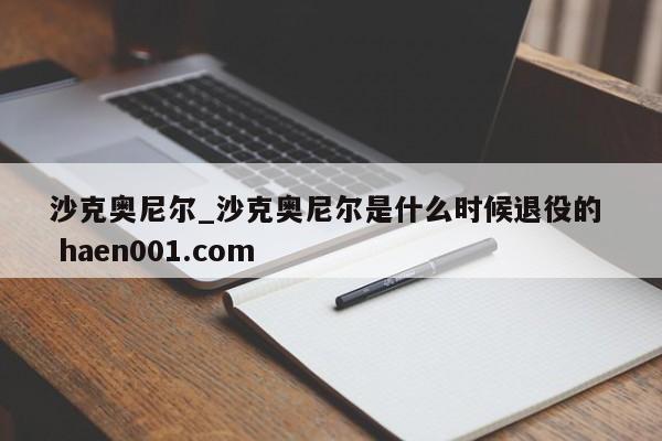 沙克奥尼尔_沙克奥尼尔是什么时候退役的  haen001.com
