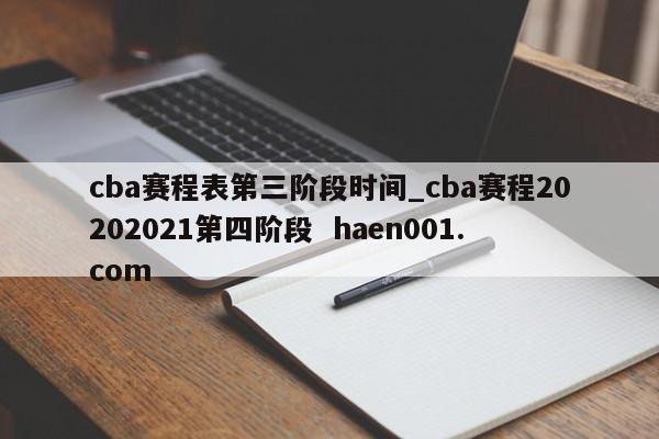 cba赛程表第三阶段时间_cba赛程20202021第四阶段  haen001.com