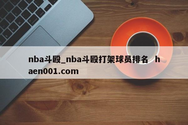 nba斗殴_nba斗殴打架球员排名  haen001.com