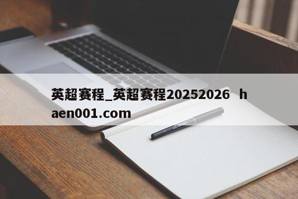 英超赛程_英超赛程20252026  haen001.com