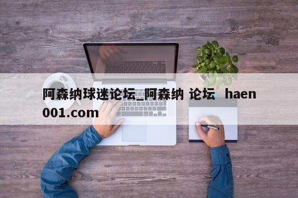 阿森纳球迷论坛_阿森纳 论坛  haen001.com
