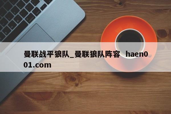 曼联战平狼队_曼联狼队阵容  haen001.com