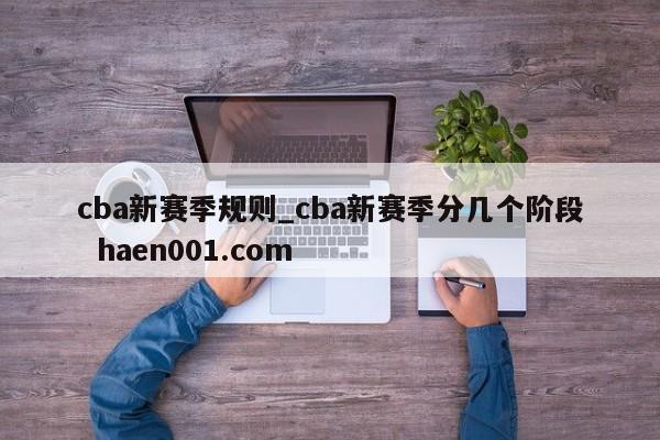 cba新赛季规则_cba新赛季分几个阶段  haen001.com