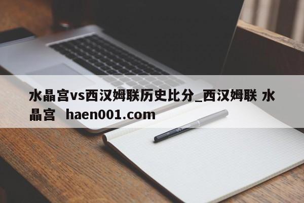 水晶宫vs西汉姆联历史比分_西汉姆联 水晶宫  haen001.com
