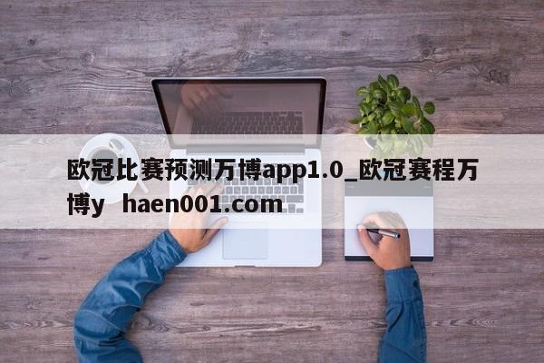 欧冠比赛预测万博app1.0_欧冠赛程万博y  haen001.com