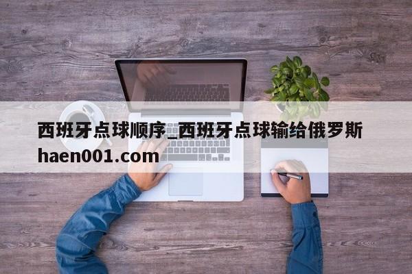 西班牙点球顺序_西班牙点球输给俄罗斯  haen001.com