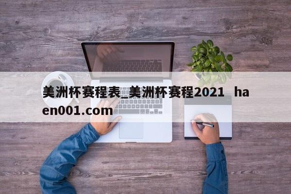 美洲杯赛程表_美洲杯赛程2021  haen001.com