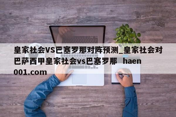 皇家社会VS巴塞罗那对阵预测_皇家社会对巴萨西甲皇家社会vs巴塞罗那  haen001.com