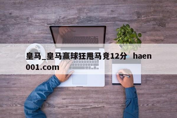皇马_皇马赢球狂甩马竞12分  haen001.com