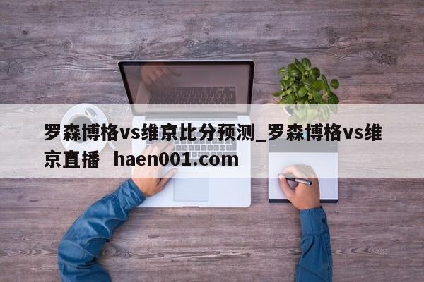 罗森博格vs维京比分预测_罗森博格vs维京直播  haen001.com