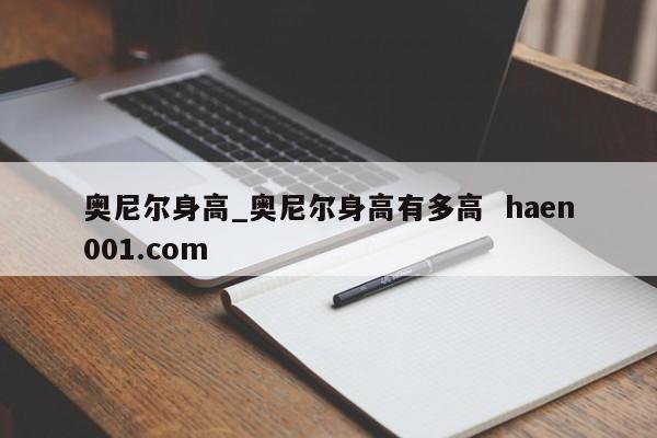 奥尼尔身高_奥尼尔身高有多高  haen001.com