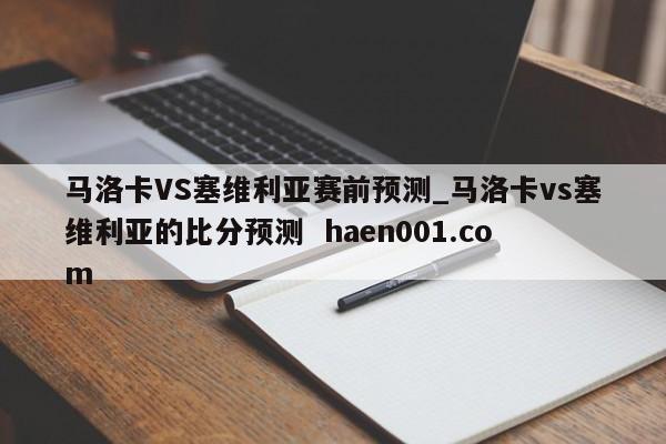 马洛卡VS塞维利亚赛前预测_马洛卡vs塞维利亚的比分预测  haen001.com
