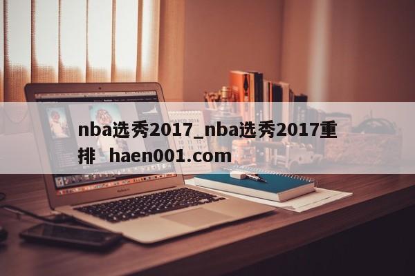 nba选秀2017_nba选秀2017重排  haen001.com